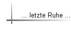 ... letzte Ruhe ...