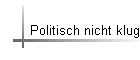 Politisch nicht klug