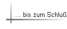 ... bis zum Schlu