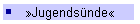 »Jugendsünde«