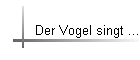 Der Vogel singt ...